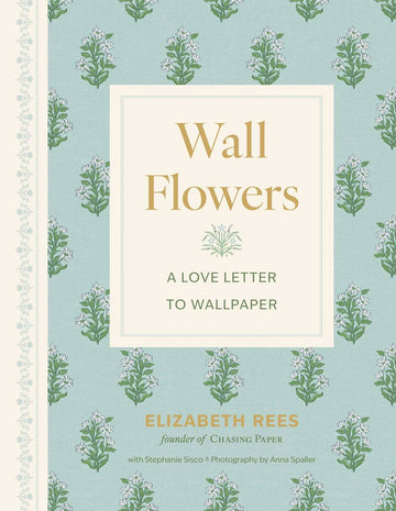 Wall Flowers : A Love Letter to Wallpaper